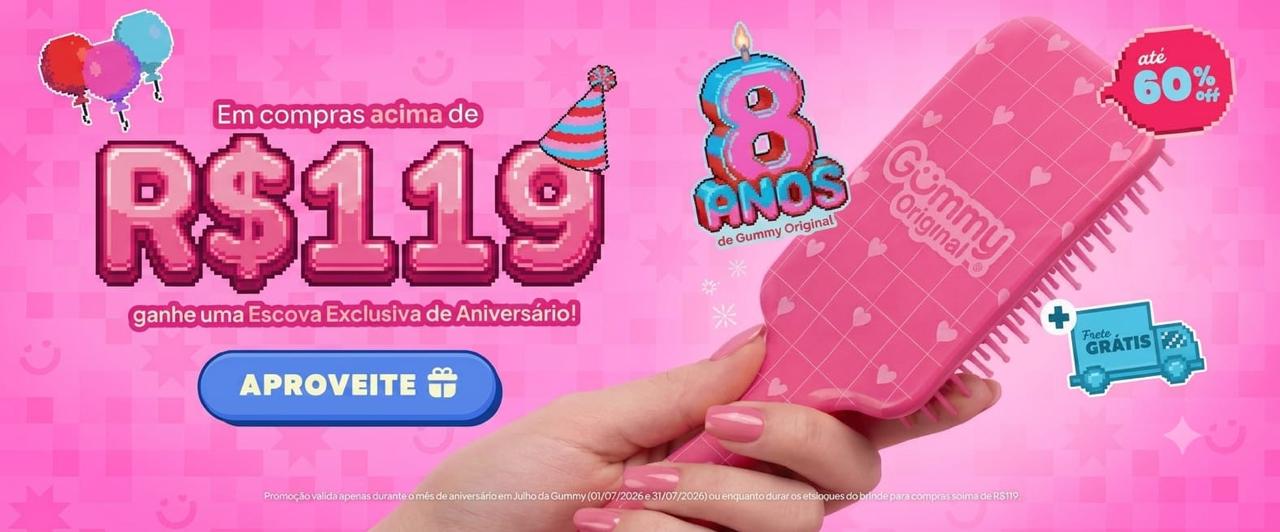 Em compras acima de R$119 ganhe uma escova exclusiva de aniversário Gummy Original